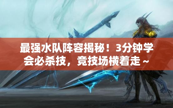 最强水队阵容揭秘！3分钟学会必杀技，竞技场横着走～