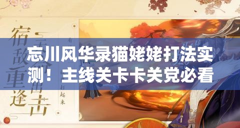 忘川风华录猫姥姥打法实测！主线关卡卡关党必看攻略