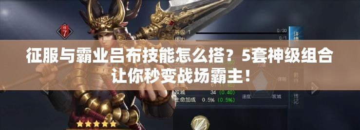 征服与霸业吕布技能怎么搭？5套神级组合让你秒变战场霸主！